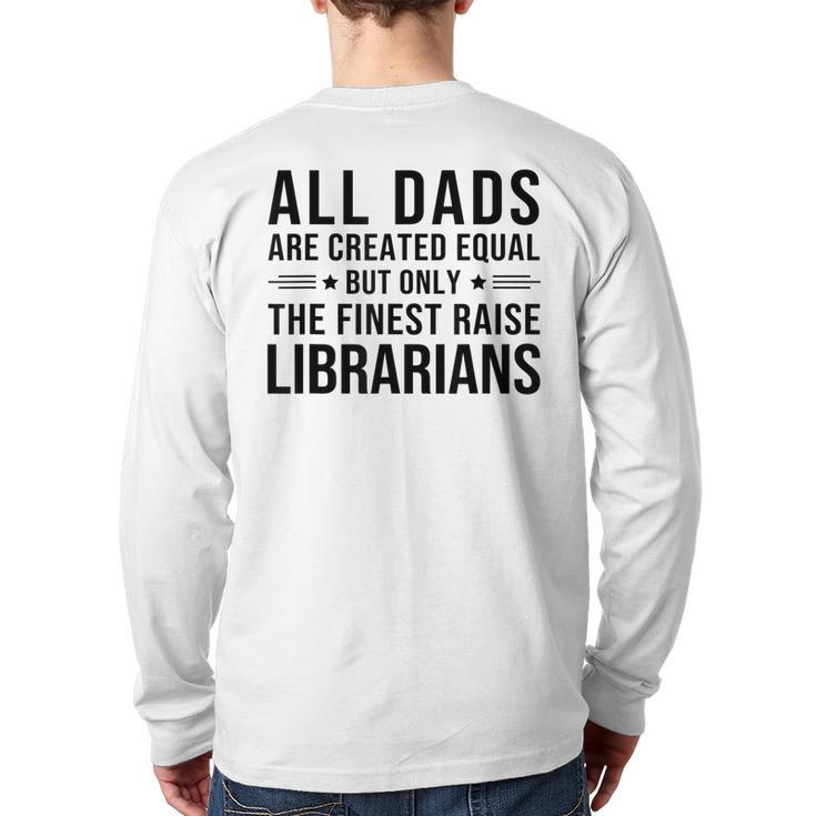 All Dads Are Created Equal Librarian Dad Father' Day Back Print Long Sleeve T-shirt