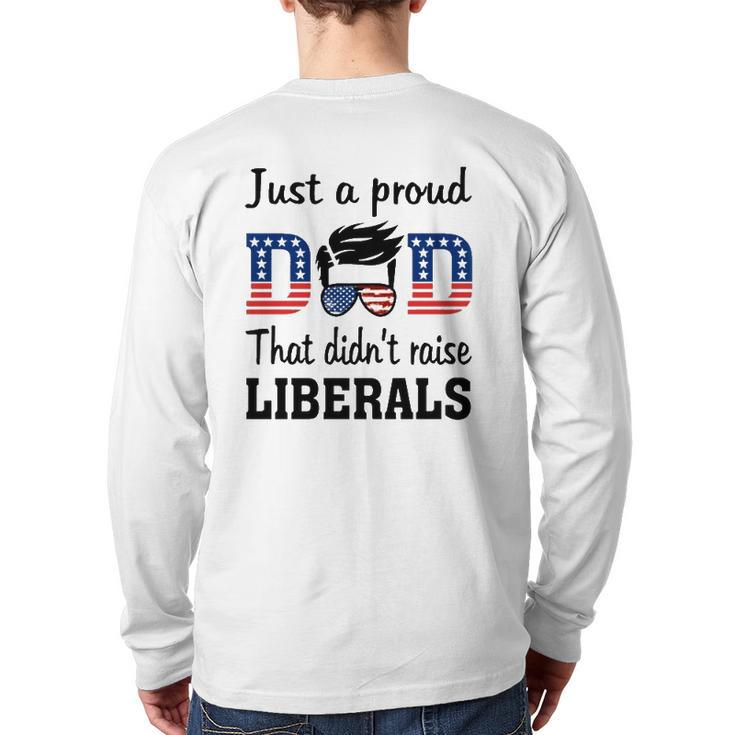 Just A Proud Dad That Didn't Raise Liberals 4Th Of July American Flag Back Print Long Sleeve T-shirt