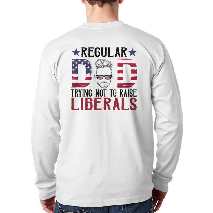 Just A Regular Dad Trying Not To Raise Liberals 4Th Of July Father's Day Back Print Long Sleeve T-shirt