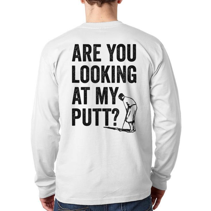 Are You Looking At My Putt Golf Pun Golfer Back Print Long Sleeve T-shirt