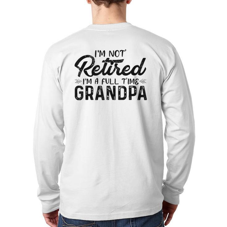 Mens I'm Not Retired I'm A Full Time Grandpa Grandfather Back Print Long Sleeve T-shirt