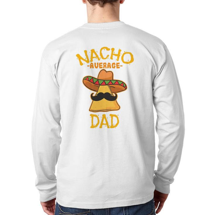 Nacho Average Dad Mexican Dish Daddy Cinco De Mayo Back Print Long Sleeve T-shirt