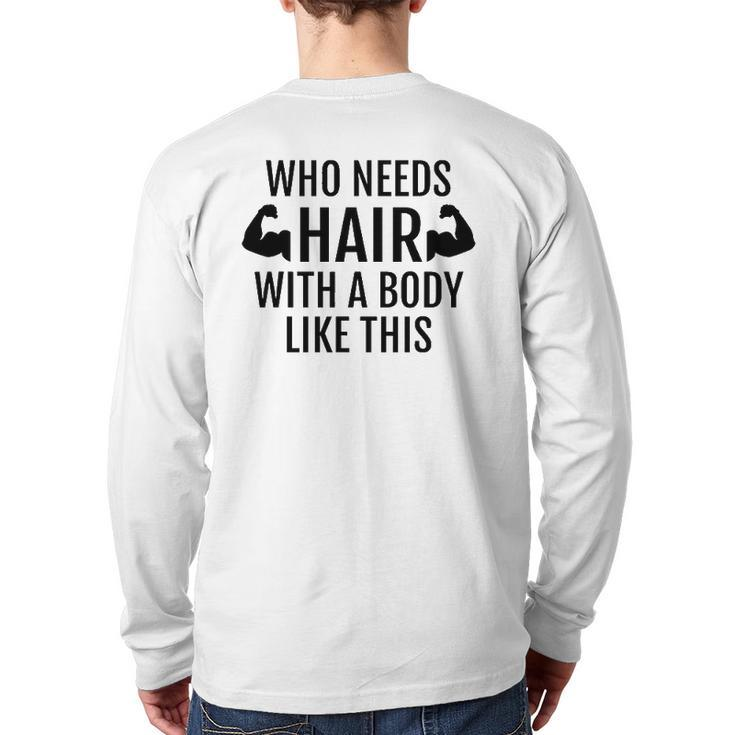 Who Needs Hair With A Body Like This Dad Father's Day Back Print Long Sleeve T-shirt