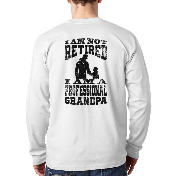 I Am Not Retired I Am A Professional Grandpa Back Print Long Sleeve T-shirt