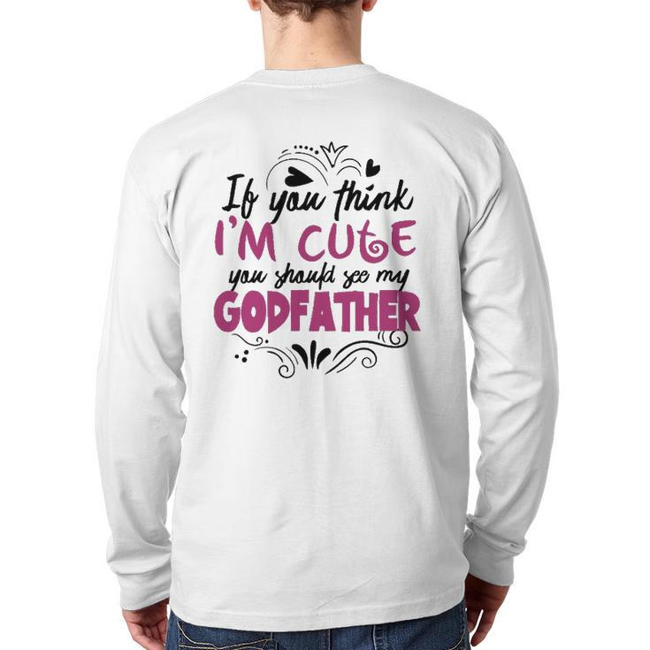 If You Think I'm Cute You Should See My Godfather  Back Print Long Sleeve T-shirt