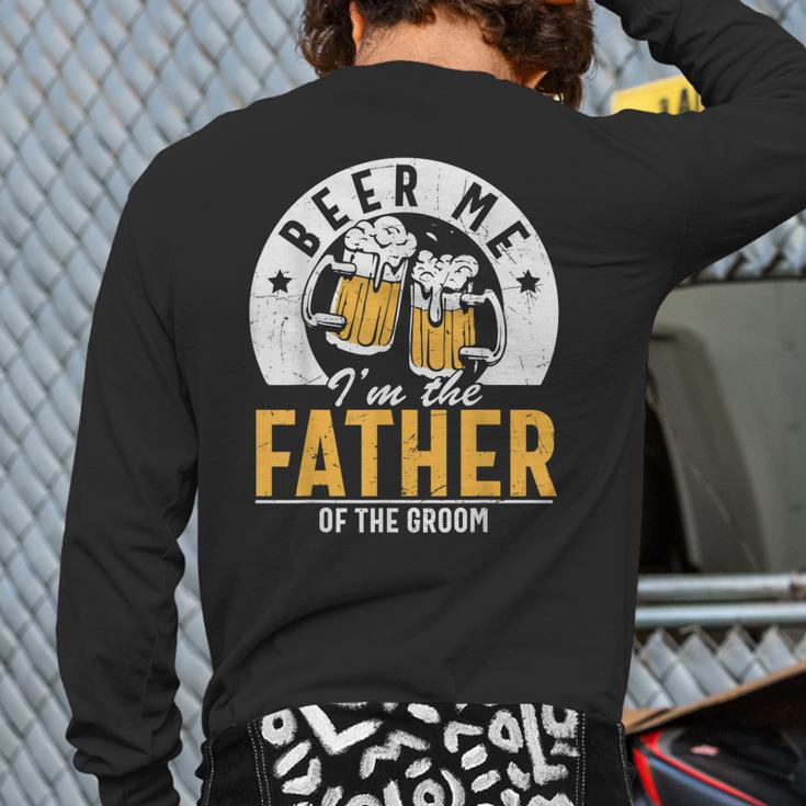 Beer Me I'm The Father Of The Groom Son Wedding Party Dad Back Print Long Sleeve T-shirt