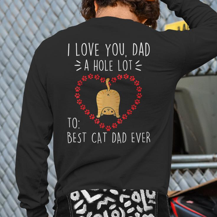 Best Cat Dad Ever I Love You A Hole Lot Daddy Father’S Day Back Print Long Sleeve T-shirt