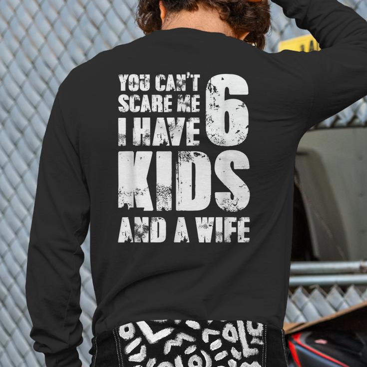 Father You Can´T Scare Me I Have 6 Kids And A Wife Back Print Long Sleeve T-shirt