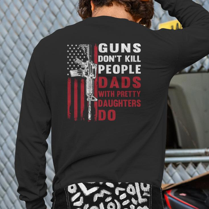 Guns Don't Kill People Dads With Pretty Daughters Humor Dad Back Print Long Sleeve T-shirt
