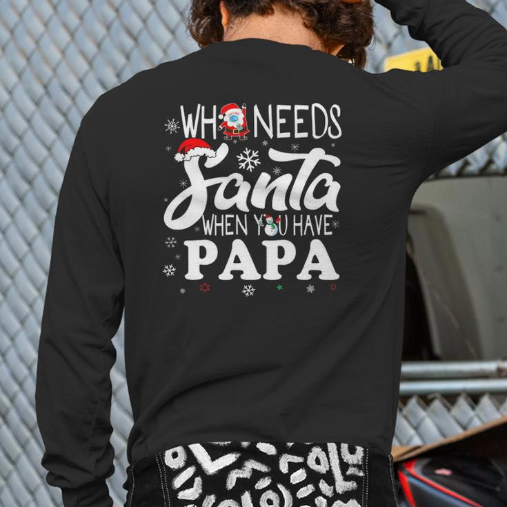 Holiday Christmas Who Needs Santa When You Have Papa Back Print Long Sleeve T-shirt