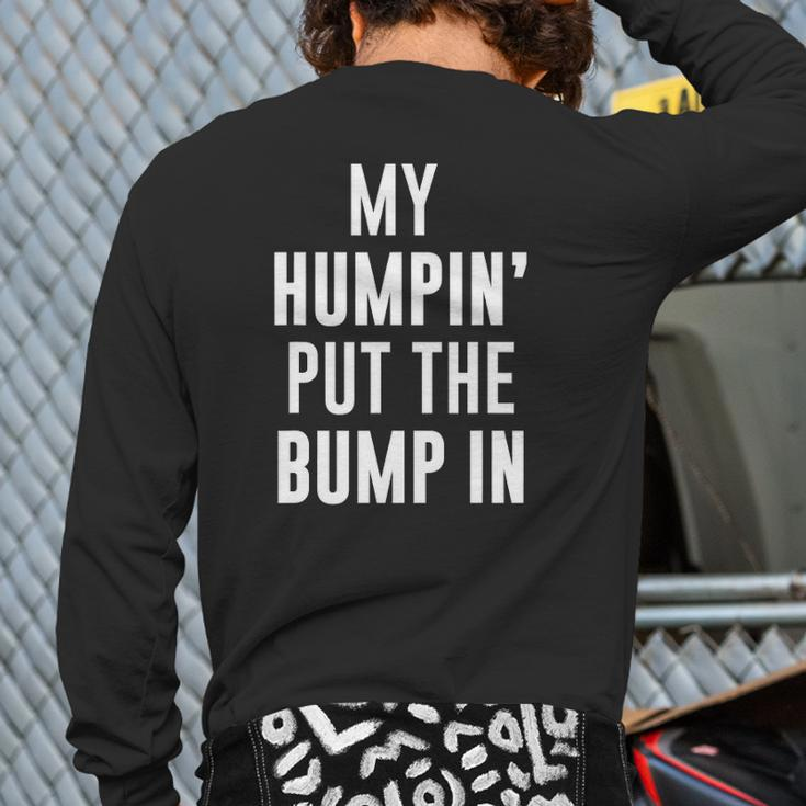 My Humpin' Put The Bump In First Time Father Announcement Back Print Long Sleeve T-shirt