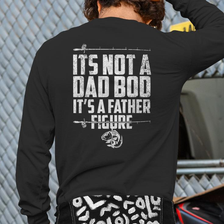 Its Not A Dad Bod Its A Father Figure Fathers Fishing Gear Back Print Long Sleeve T-shirt