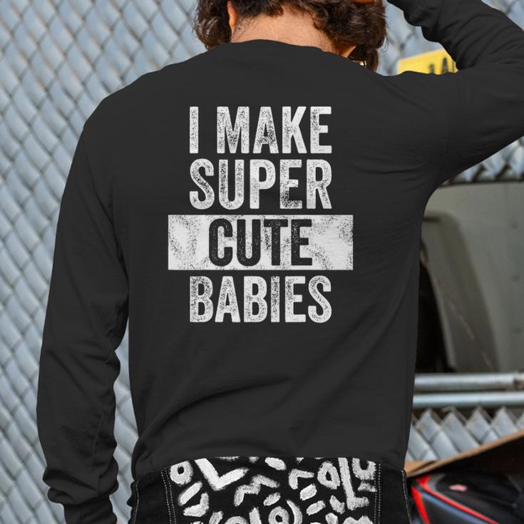 Mens I Make Super Cute Babies New Dad Baby Daddy Back Print Long Sleeve T-shirt