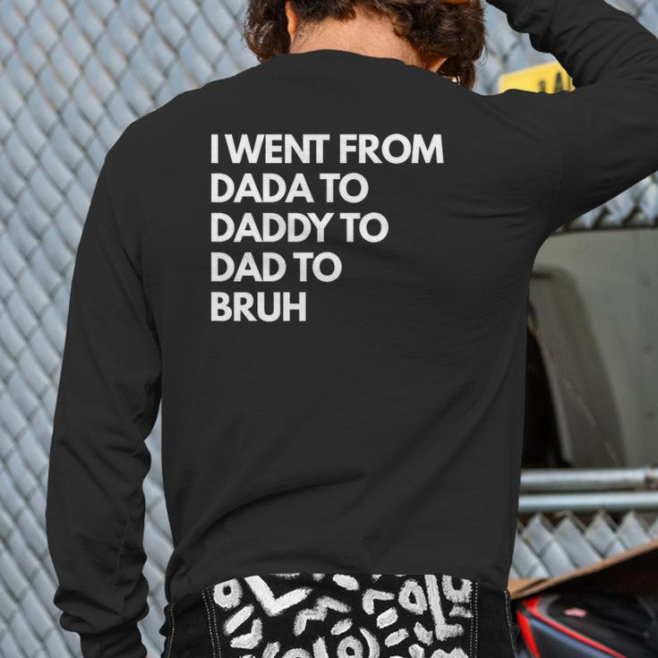 Mens I Went From Dada To Daddy To Dad To Bruh Back Print Long Sleeve T-shirt