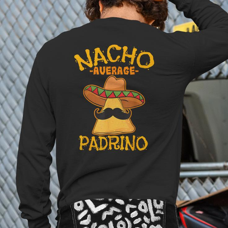 Nacho Average Padrino Godparent Godfather Cinco De Mayo Back Print Long Sleeve T-shirt