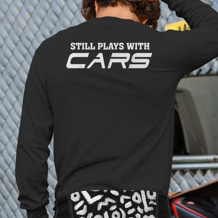 Still Plays With Cars Car Automobile Lover Mechanic Back Print Long Sleeve T-shirt