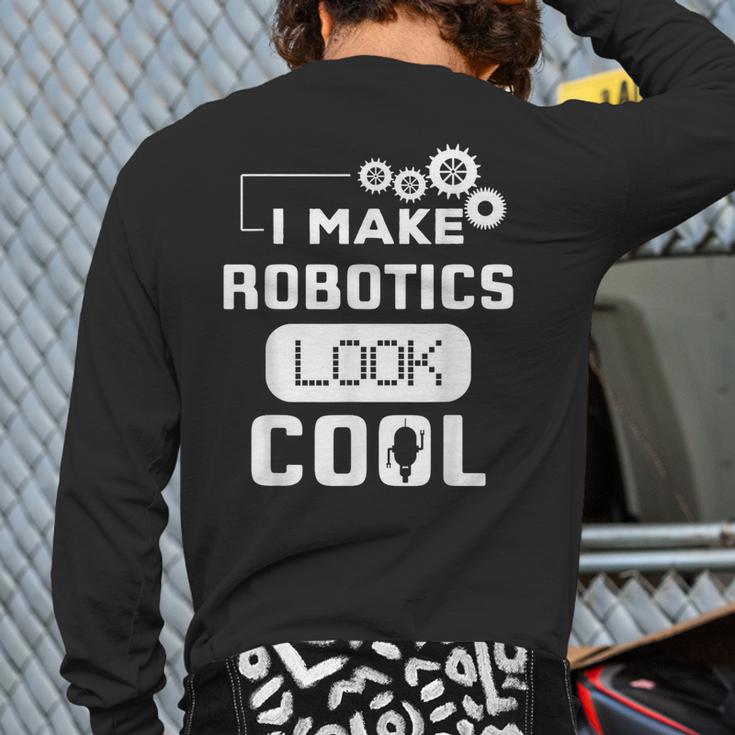 I Make Robotics Look Cool Robot Back Print Long Sleeve T-shirt