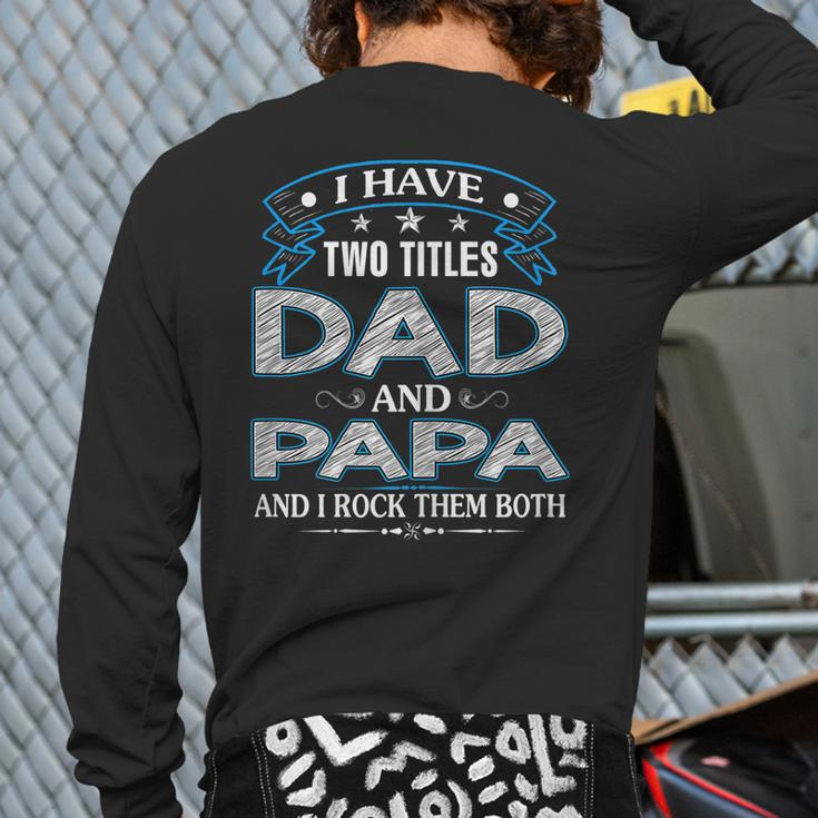 I Have Two Titles Dad And Papa Tshirt Fathers Day V2 Back Print Long Sleeve T-shirt