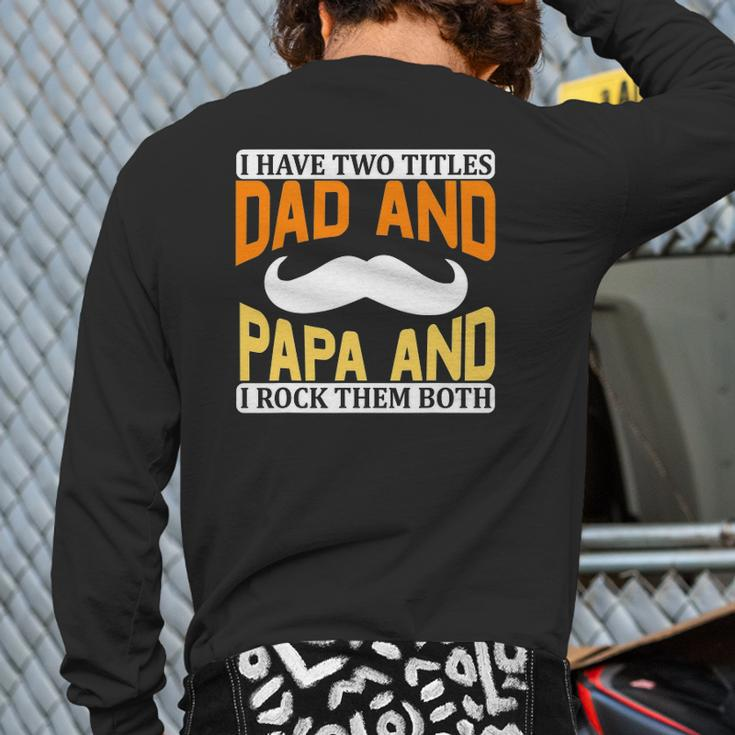I Have Two Titles Dad And Papa And I Rock Them Both V2 Back Print Long Sleeve T-shirt