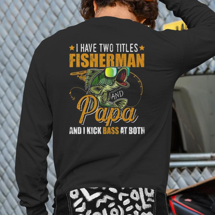 I Have Two Titles Fisherman Papa Bass Fishing Father's Day Back Print Long Sleeve T-shirt