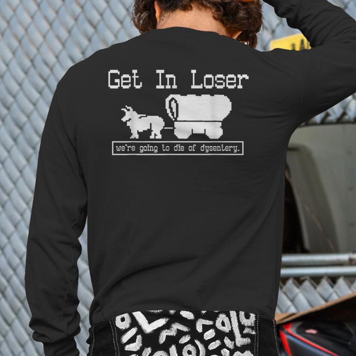 Unique Get In Loser We're Going To Die Of Dysentery Back Print Long Sleeve T-shirt