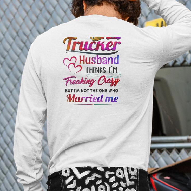 Trucker Truck Driver Couple Hearts My Trucker Husband Thinks I'm Freaking Crazy Back Print Long Sleeve T-shirt