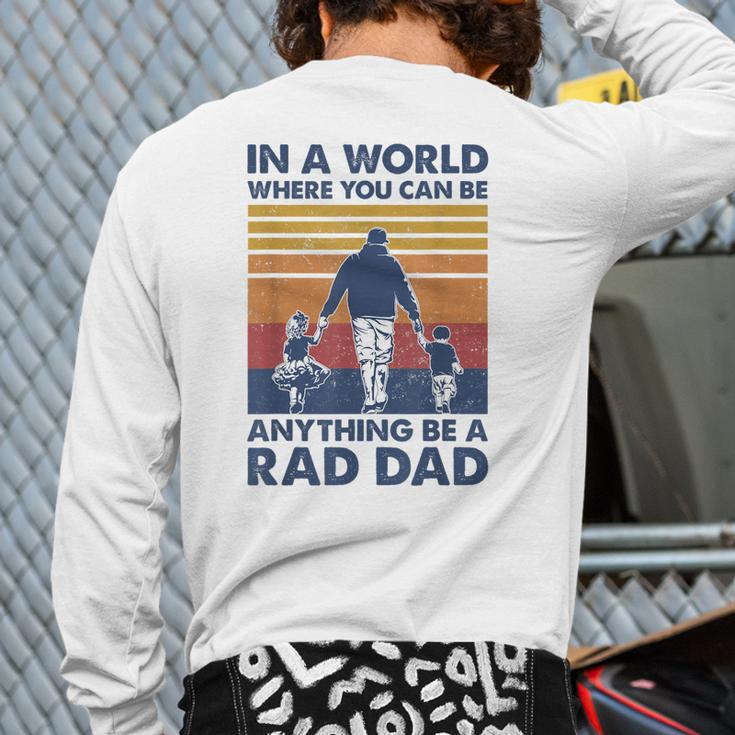 In A World Where You Can Be Anything Be A Rad Dad Father Back Print Long Sleeve T-shirt