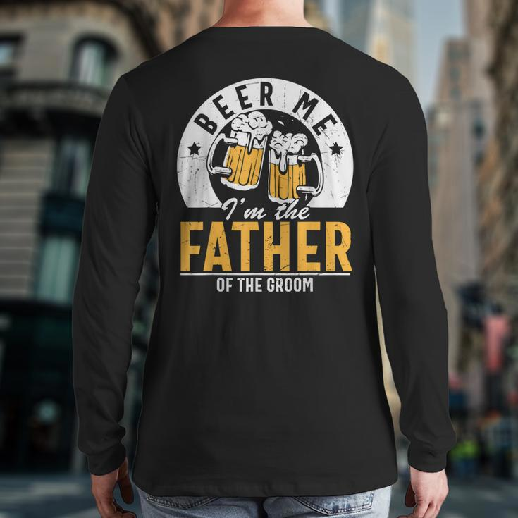 Beer Me I'm The Father Of The Groom Son Wedding Party Dad Back Print Long Sleeve T-shirt