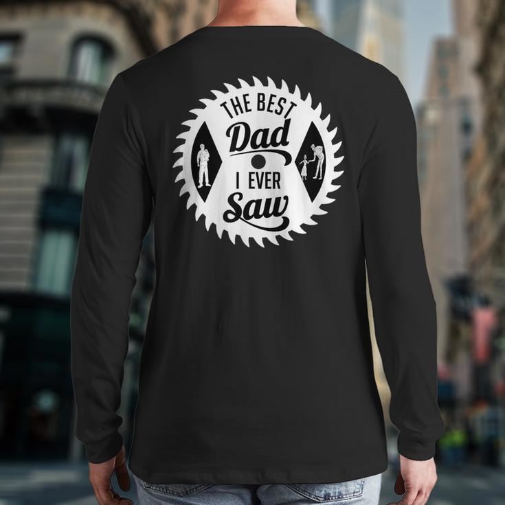 The Best Dad I Ever Saw In Saw For Woodworking Dads Back Print Long Sleeve T-shirt