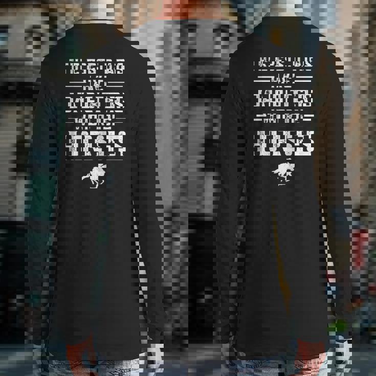 The Best Dads Have Daughters Who Ride Horses Equestrian Dad Back Print Long Sleeve T-shirt