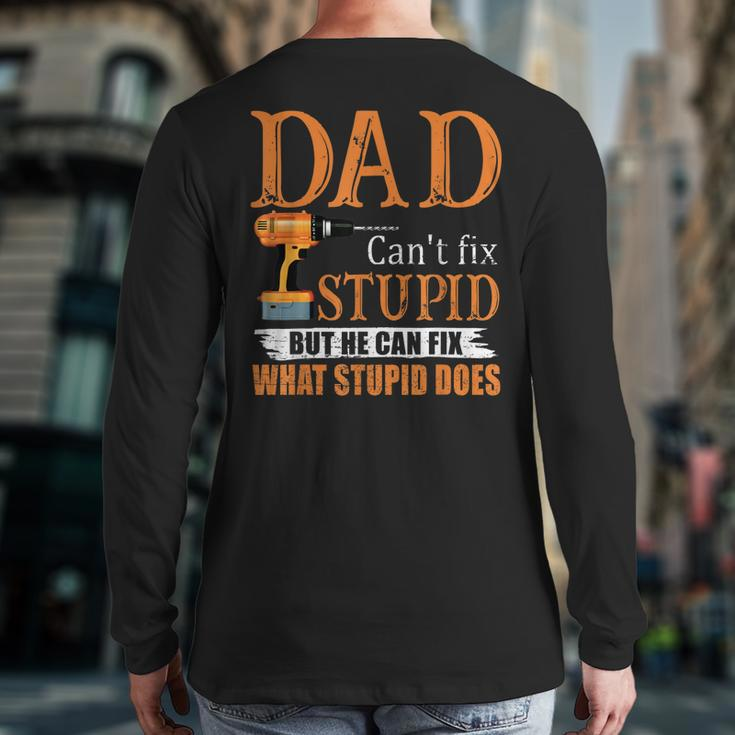 Dad Can't Fix Stupid But He Can Fix What Stupid Does Back Print Long Sleeve T-shirt