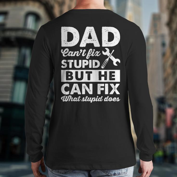 Dad Can't Fix Stupid But He Can Fix What Stupid DoesBack Print Long Sleeve T-shirt