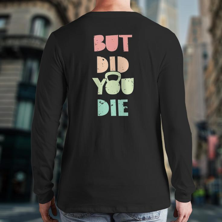 But Did You Die Kettlebell Training Back Print Long Sleeve T-shirt