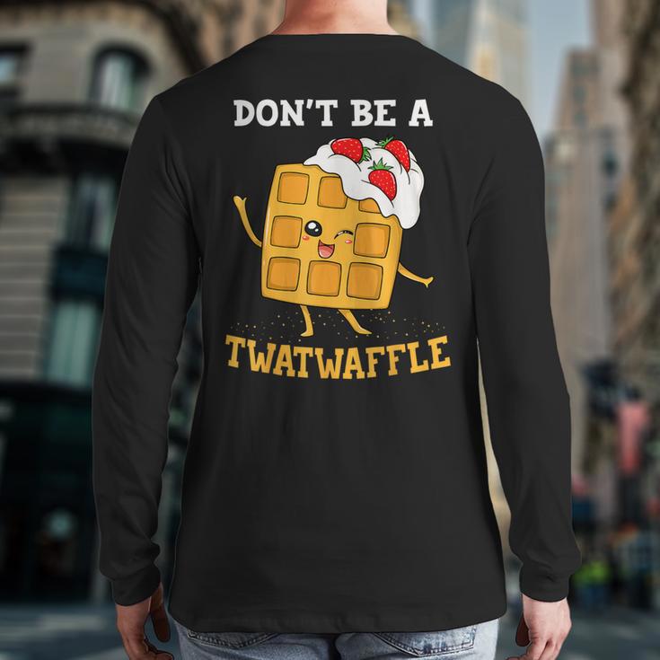 Don't Be A Twatwaffle Waffle Maker Back Print Long Sleeve T-shirt