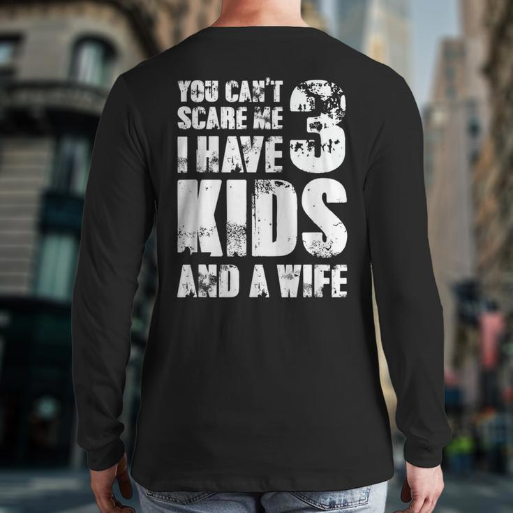 Father Day You Cant Scare Me I Have 3 Kids And A Wife Back Print Long Sleeve T-shirt