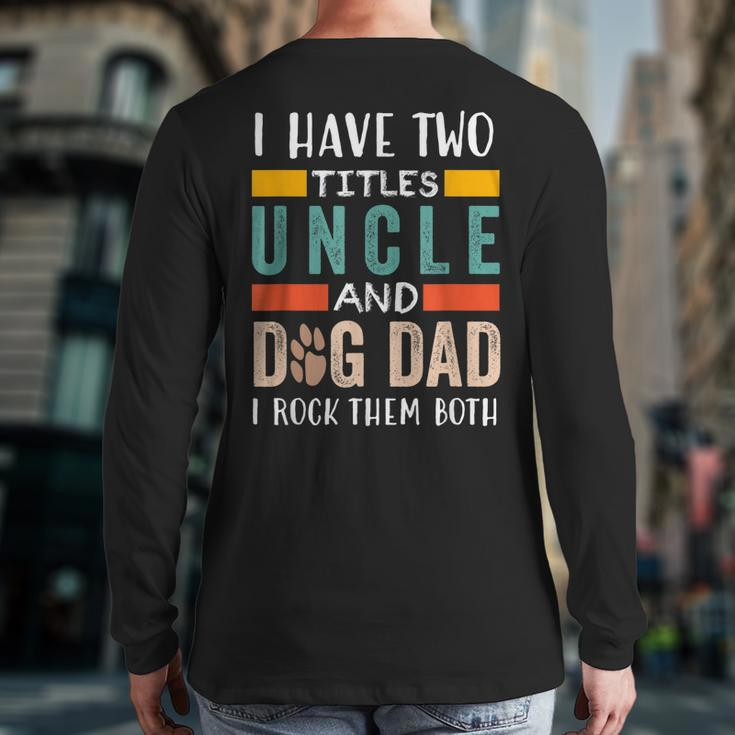I Have Two Titles Uncle & Dog Dad I Rock Them Both Back Print Long Sleeve T-shirt