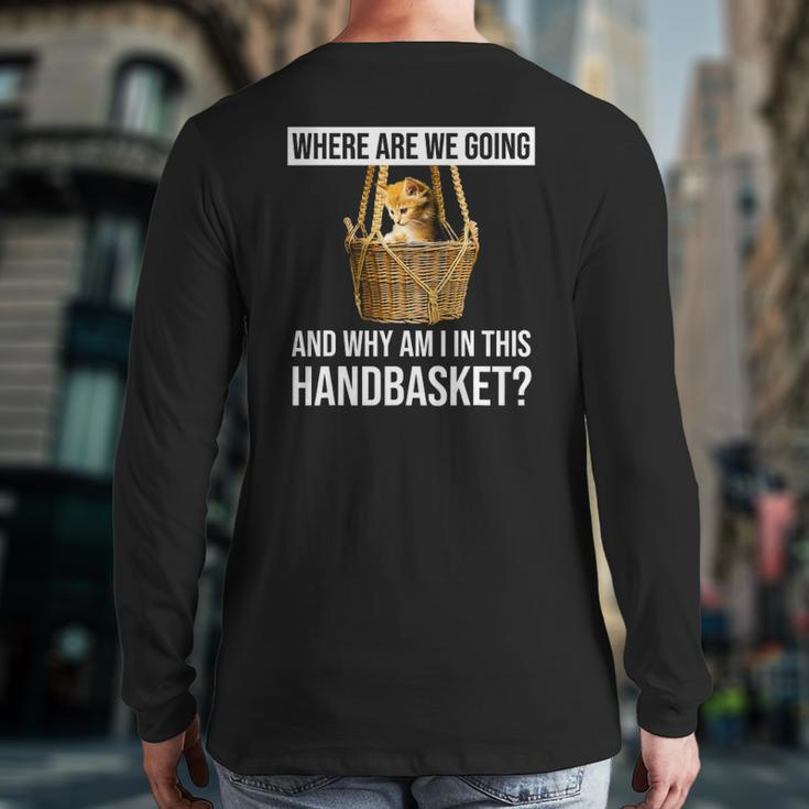 Where Are We Going & Why Am I In This Handbasket Cat Back Print Long Sleeve T-shirt