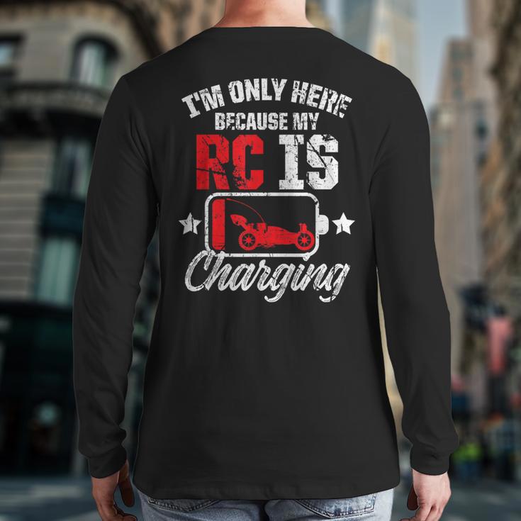 I'm Only Here Because My Rc Car Is Charging Remote Control Back Print Long Sleeve T-shirt