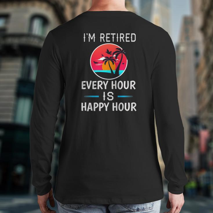 I'm Retired Every Hour Is Happy Hour Father Or Grandpa Back Print Long Sleeve T-shirt
