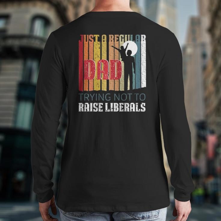 Just A Regular Dad Trying Not To Raise Liberals Father's Day Back Print Long Sleeve T-shirt