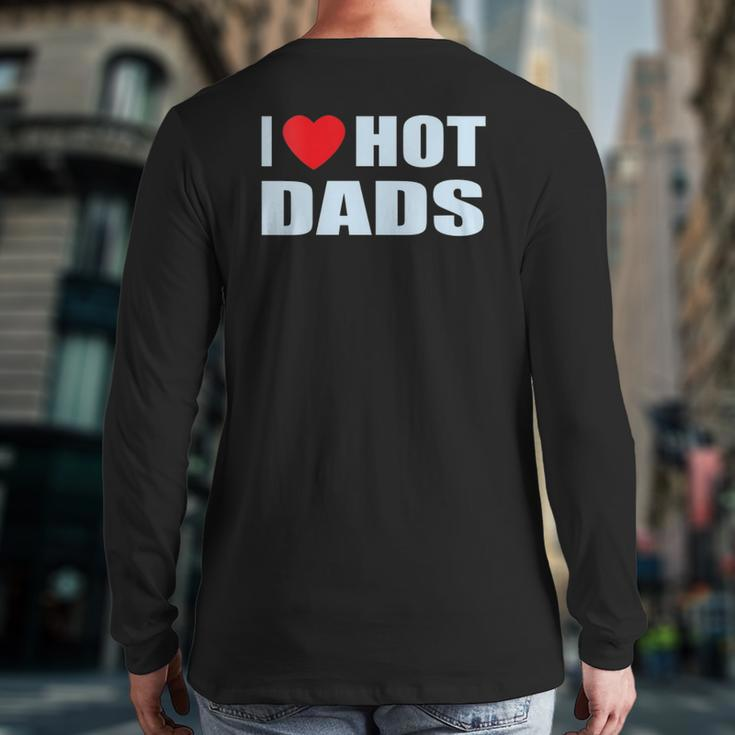 I Love Hot Dads I Heart Hot Dad Love Hot Dads Father's Day Back Print Long Sleeve T-shirt
