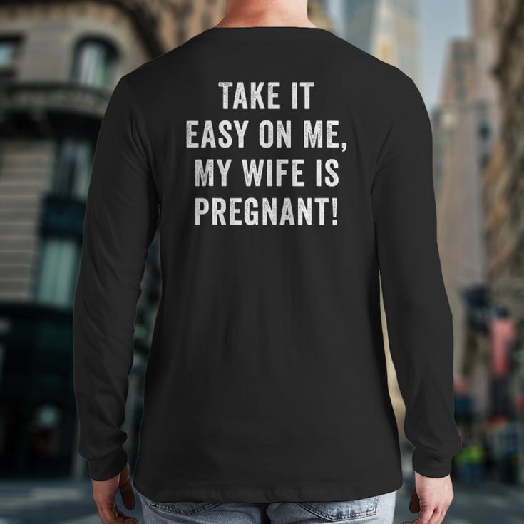 Mens Take It Easy On Me My Wife Is Pregnant Dad Pregnancy Back Print Long Sleeve T-shirt