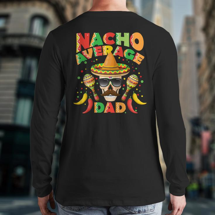 Nacho Average Dad Cinco De Mayo New Daddy Back Print Long Sleeve T-shirt