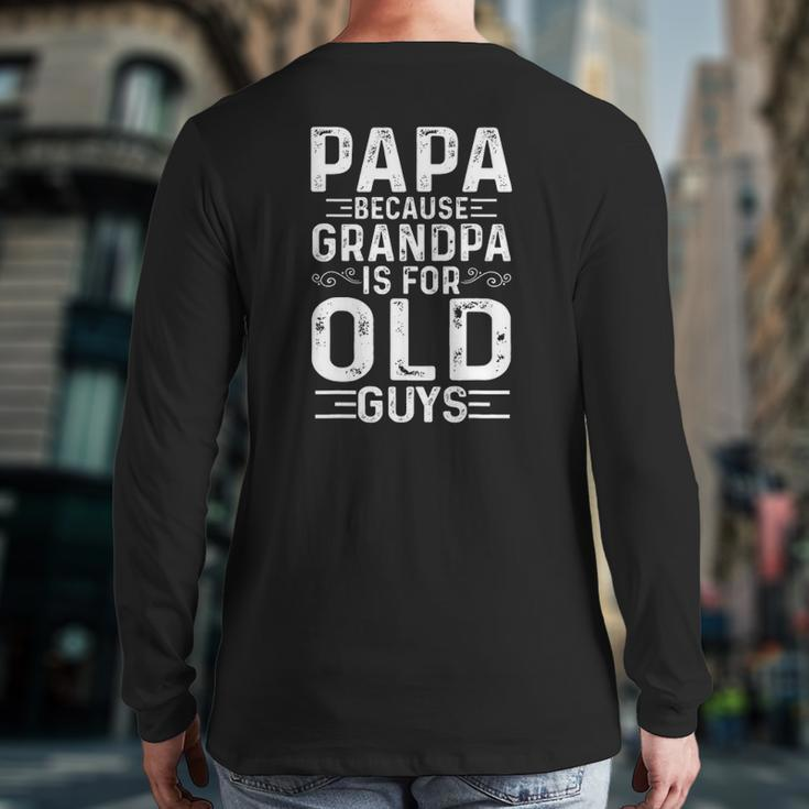 Papa Because Grandpa Is For Old Guys Fathers Day Back Print Long Sleeve T-shirt