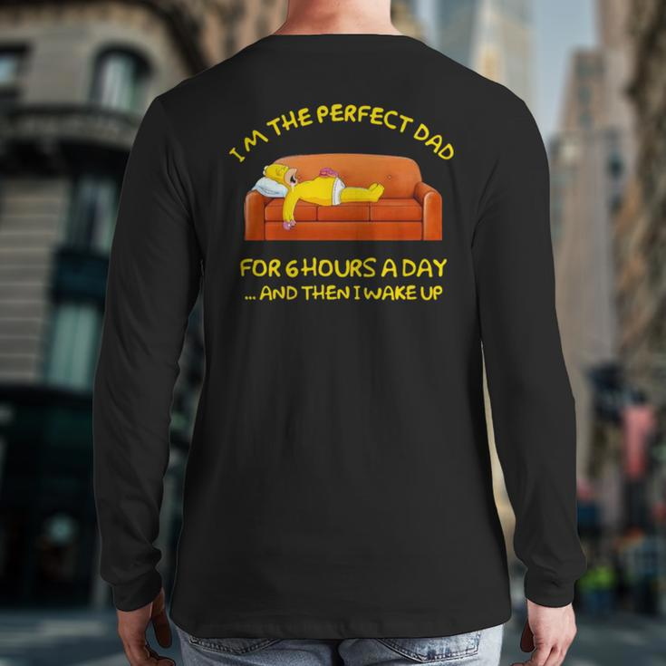 Im The Perfect Dad For 6 Hours A Day And Then I Wake Up Back Print Long Sleeve T-shirt