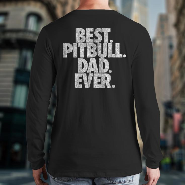 Pitbull Dad Best Pitbull Dad Ever Dog Back Print Long Sleeve T-shirt