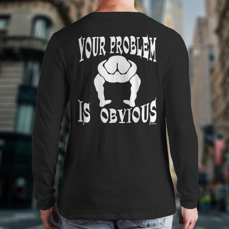 Your Problem Is Obvious Your Head Is Up Your Ass Back Print Long Sleeve T-shirt