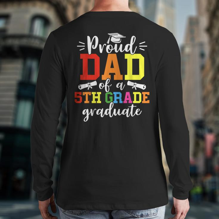 Proud Dad Of A 5Th Grade Graduate Graduation Class Of 2023 Back Print Long Sleeve T-shirt