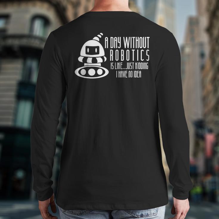 Robotics Build Robots A Day Without Robotics Back Print Long Sleeve T-shirt