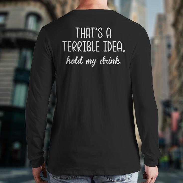 That's A Terrible Horrible Idea Hold My Drink Drinking Back Print Long Sleeve T-shirt